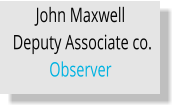John Maxwell  Deputy Associate co. Observer