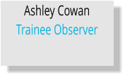 Ashley Cowan Trainee Observer