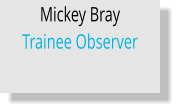 Mickey Bray Trainee Observer